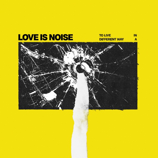 Love Is Noise — To live in a different way